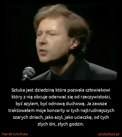 Marek Grechuta: Sztuka jest dziedziną która pozwala człowiekowi który z...