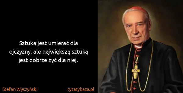 Stefan Wyszyński: Sztuką jest umierać dla ojczyzny, ale największą sztuką...