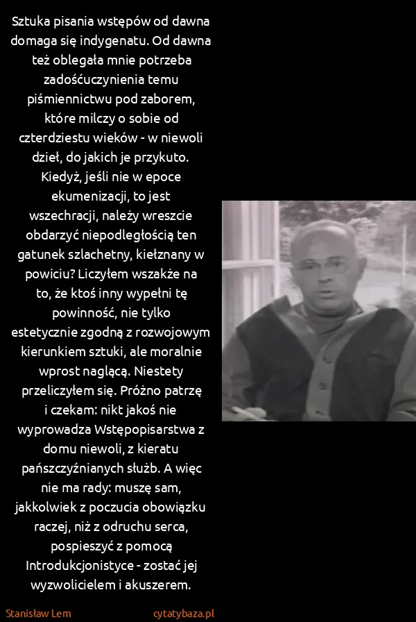 Stanisław Lem: Sztuka pisania wstępów od dawna domaga się indygenatu.... Stanisław Lem: Sztuka pisania wstępów od dawna domaga się indygenatu....