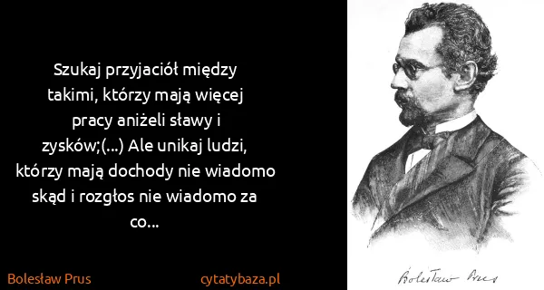 Bolesław Prus: Szukaj przyjaciół między takimi, którzy mają więcej...