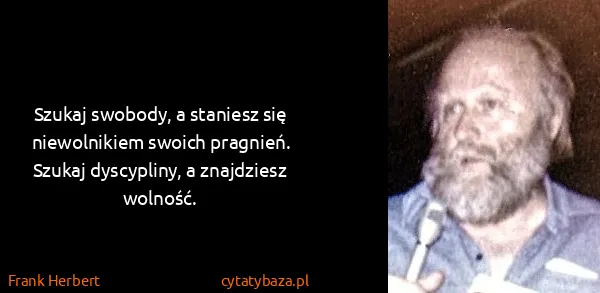 Frank Herbert: Szukaj swobody, a staniesz się niewolnikiem swoich...