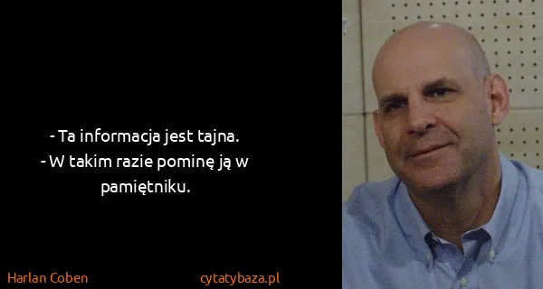 Harlan Coben: - Ta informacja jest tajna. 
- W takim razie pominę ją w...