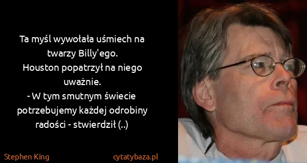 Stephen King: Ta myśl wywołała uśmiech na twarzy Billy'ego.
Houston...