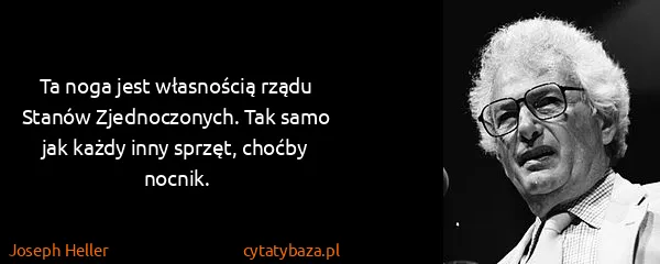 Joseph Heller: Ta noga jest własnością rządu Stanów Zjednoczonych. Tak...