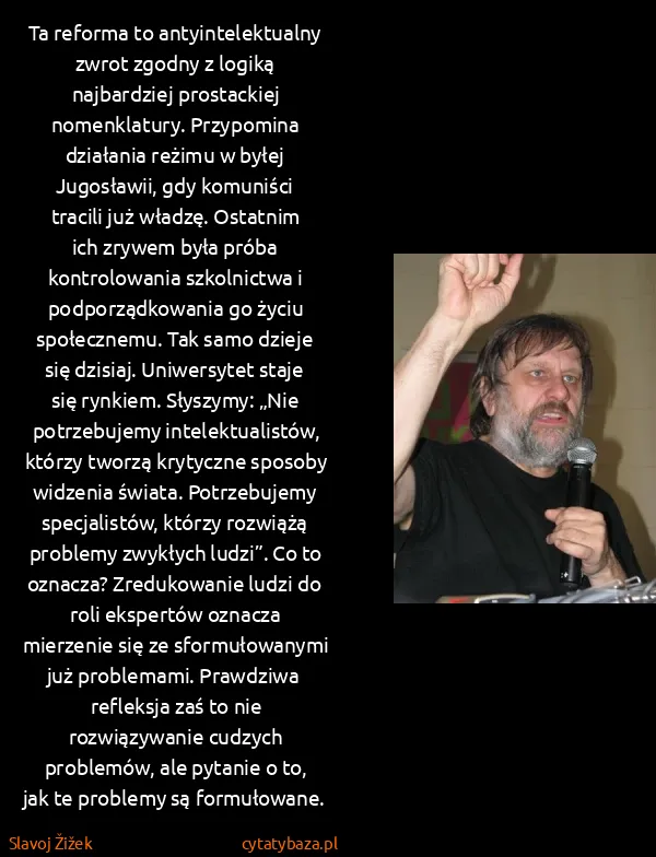 Slavoj Žižek: Ta reforma to antyintelektualny zwrot zgodny z logiką...