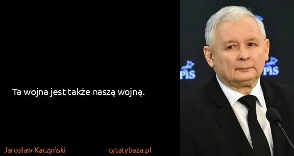 Jarosław Kaczyński: Ta wojna jest także naszą wojną.