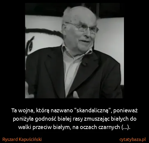 Ryszard Kapuściński: Ta wojna, którą nazwano "skandaliczną", ponieważ...