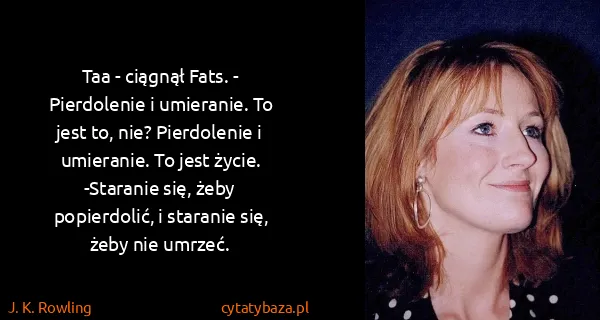 J. K. Rowling: Taa - ciągnął Fats. - Pierdolenie i umieranie. To jest...