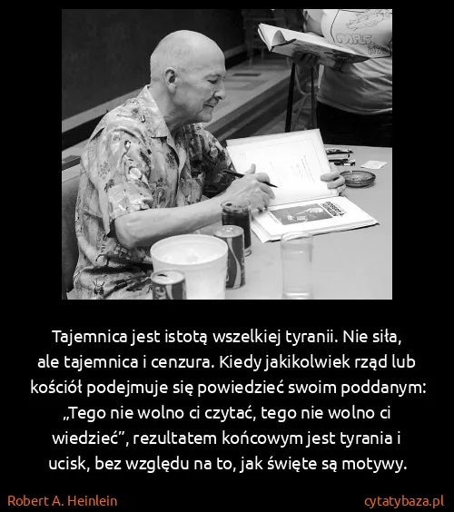 Robert A. Heinlein: Tajemnica jest istotą wszelkiej tyranii. Nie siła, ale...