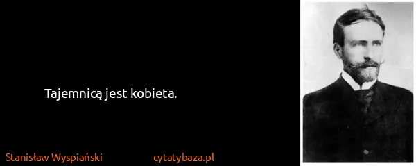 Stanisław Wyspiański: Tajemnicą jest kobieta.