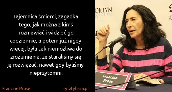 Francine Prose: Tajemnica śmierci, zagadka tego, jak można z kimś...