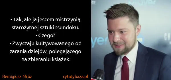 Remigiusz Mróz: - Tak, ale ja jestem mistrzynią starożytnej sztuki...