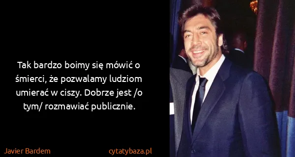 Javier Bardem: Tak bardzo boimy się mówić o śmierci, że pozwalamy...