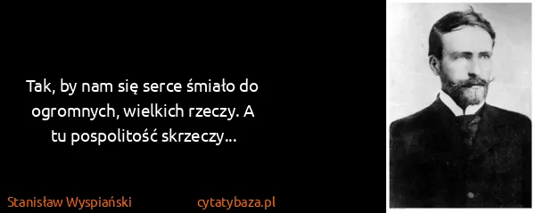 Stanisław Wyspiański: Tak, by nam się serce śmiało do ogromnych, wielkich...