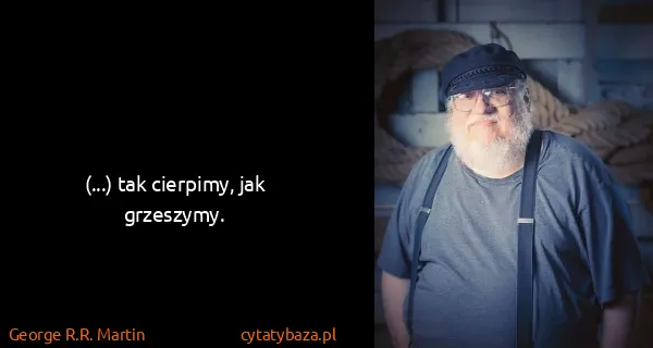 George R.R. Martin: (...) tak cierpimy, jak grzeszymy.