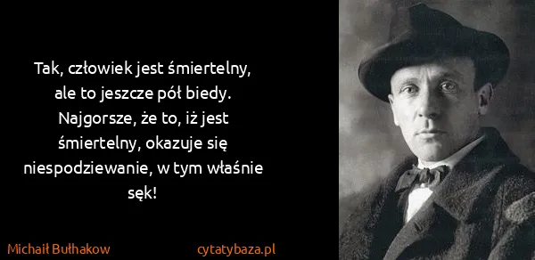 Michaił Bułhakow: Tak, człowiek jest śmiertelny, ale to jeszcze pół biedy....