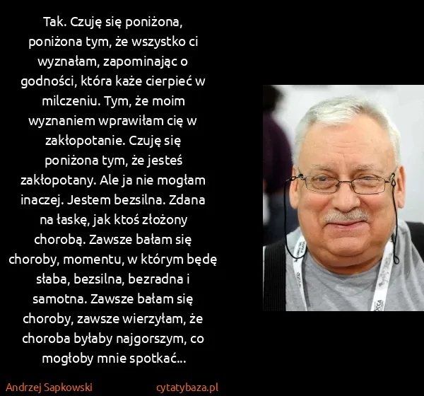 Andrzej Sapkowski: Tak. Czuję się poniżona, poniżona tym, że wszystko ci...