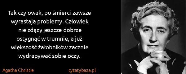 Agatha Christie: Tak czy owak, po śmierci zawsze wyrastają problemy....