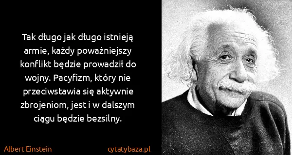 Albert Einstein: Tak długo jak długo istnieją armie, każdy poważniejszy...