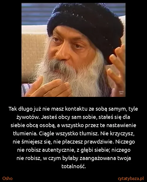 Osho: Tak długo już nie masz kontaktu ze sobą samym, tyle...