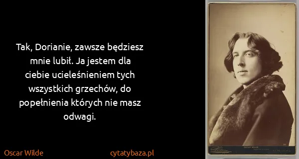 Oscar Wilde: Tak, Dorianie, zawsze będziesz mnie lubił. Ja jestem dla...