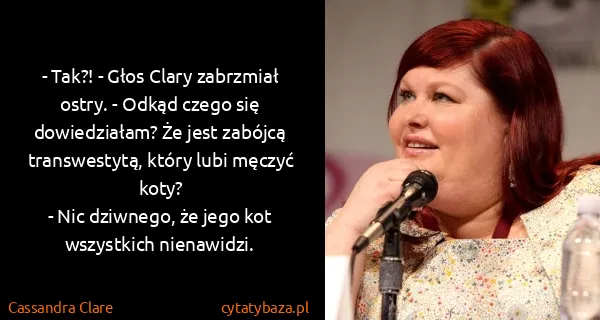 Cassandra Clare: - Tak?! - Głos Clary zabrzmiał ostry. - Odkąd czego się...