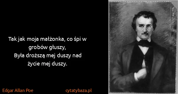Edgar Allan Poe: Tak jak moja małżonka, co śpi w grobów głuszy,
Była...