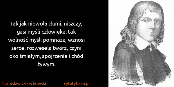 Stanisław Orzechowski: Tak jak niewola tłumi, niszczy, gasi myśli człowieka,...
