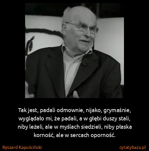 Ryszard Kapuściński: Tak jest, padali odmownie, nijako, grymaśnie, wyglądało...