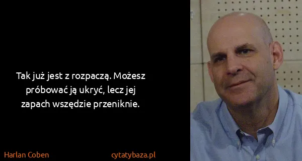 Harlan Coben: Tak już jest z rozpaczą. Możesz próbować ją ukryć, lecz...