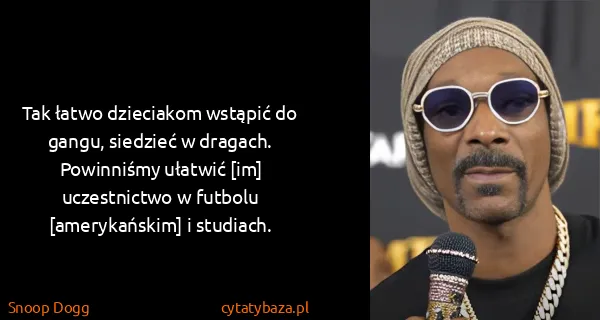 Snoop Dogg: Tak łatwo dzieciakom wstąpić do gangu, siedzieć w...