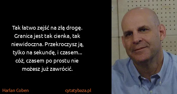 Harlan Coben: Tak łatwo zejść na złą drogę. Granica jest tak cienka,...