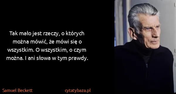 Samuel Beckett: Tak mało jest rzeczy, o których można mówić, że mówi się...
