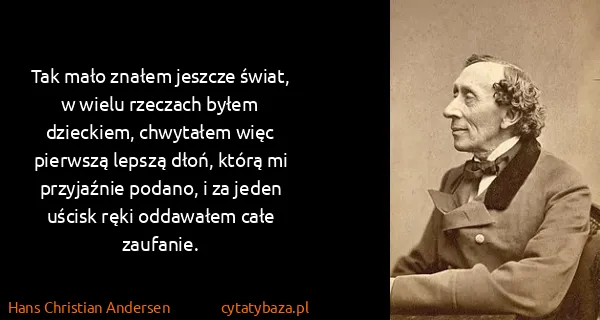 Hans Christian Andersen: Tak mało znałem jeszcze świat, w wielu rzeczach byłem...