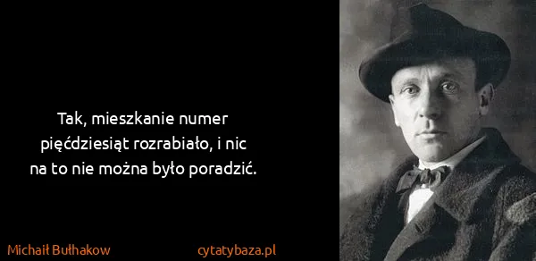 Michaił Bułhakow: Tak, mieszkanie numer pięćdziesiąt rozrabiało, i nic na...
