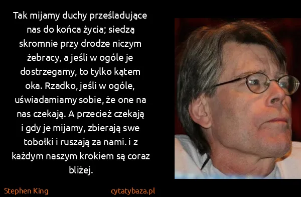 Stephen King: Tak mijamy duchy prześladujące nas do końca życia;...