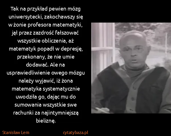 Stanisław Lem: Tak na przykład pewien mózg uniwersytecki, zakochawszy...