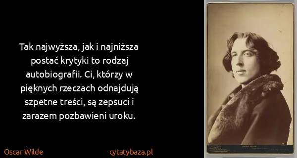Oscar Wilde: Tak najwyższa, jak i najniższa postać krytyki to rodzaj...