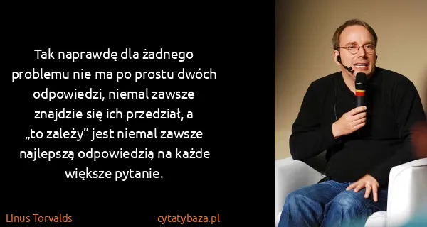 Linus Torvalds: Tak naprawdę dla żadnego problemu nie ma po prostu dwóch...
