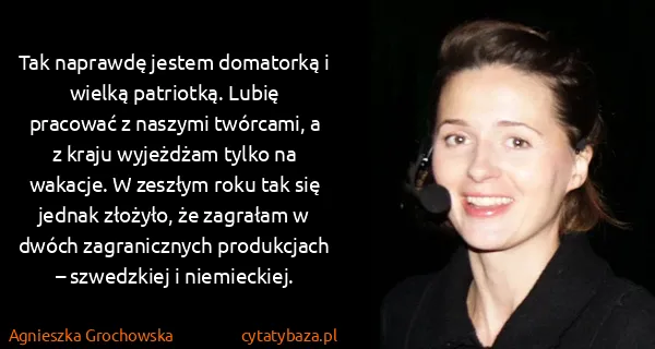 Agnieszka Grochowska: Tak naprawdę jestem domatorką i wielką patriotką. Lubię...