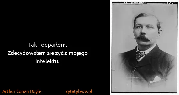 Arthur Conan Doyle: - Tak - odparłem. - Zdecydowałem się żyć z mojego...
