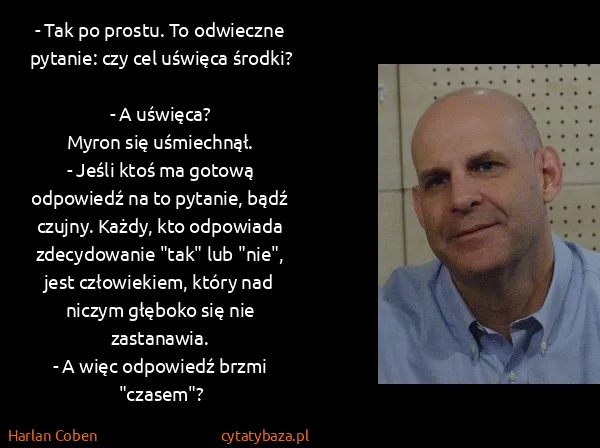 Harlan Coben: - Tak po prostu. To odwieczne pytanie: czy cel uświęca...