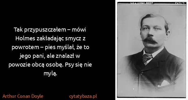 Arthur Conan Doyle: Tak przypuszczałem – mówi Holmes zakładając smycz z...
