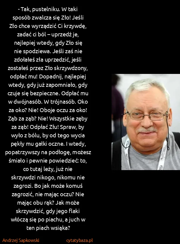 Andrzej Sapkowski: - Tak, pustelniku. W taki sposób zwalcza się Zło! Jeśli...