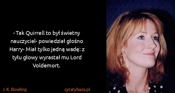 J. K. Rowling: - Tak Quirrell to był świetny nauczyciel- powiedział...