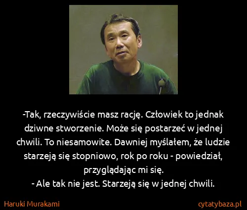 Haruki Murakami: -Tak, rzeczywiście masz rację. Człowiek to jednak dziwne...