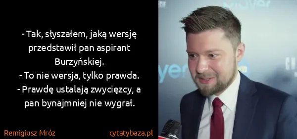 Remigiusz Mróz: - Tak, słyszałem, jaką wersję przedstawił pan aspirant...