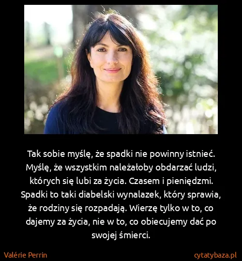 Valérie Perrin: Tak sobie myślę, że spadki nie powinny istnieć. Myślę,...