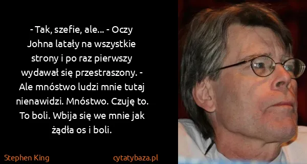 Stephen King: - Tak, szefie, ale... - Oczy Johna latały na wszystkie...