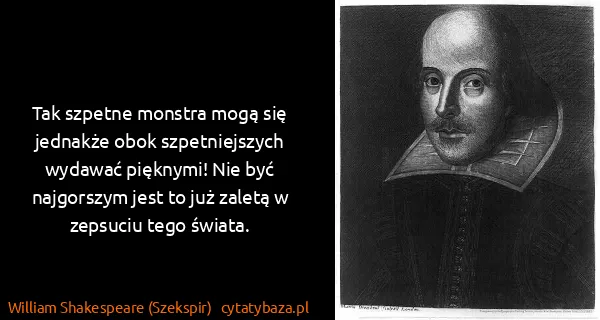 William Shakespeare (Szekspir): Tak szpetne monstra mogą się jednakże obok...